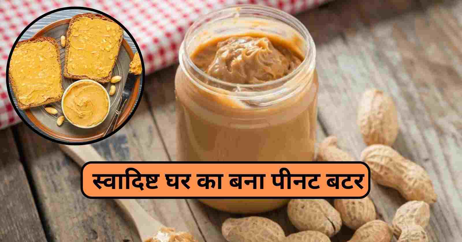 Peanut Butter Recipe in Hindi: घर पर बनाये स्वादिष्ट पीनट बटर कुछ ही मिंटो में, खाते ही रह जायेंगे सब दंग